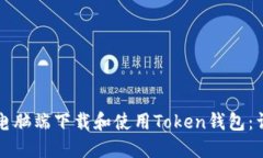 如何在电脑端下载和使用Token钱包：详