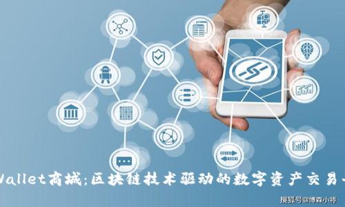 tpWallet商城:区块链技术驱动的数字资产交易平台