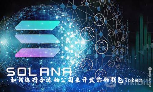 如何选择合适的公司来开发你的钱包Token