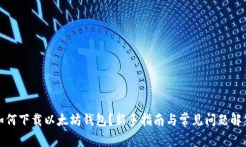 如何下载以太坊钱包?新手指南与常见问题解答