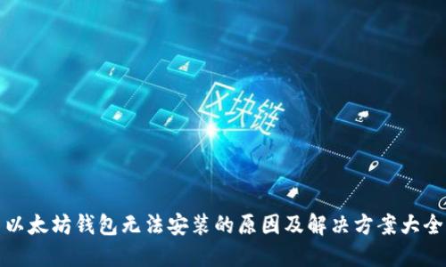 以太坊钱包无法安装的原因及解决方案大全