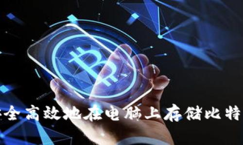如何安全高效地在电脑上存储比特币钱包